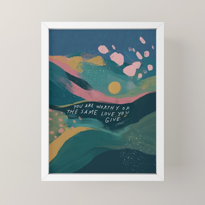 "You Are Worthy Of The Same Love You Give." Mini Art Print