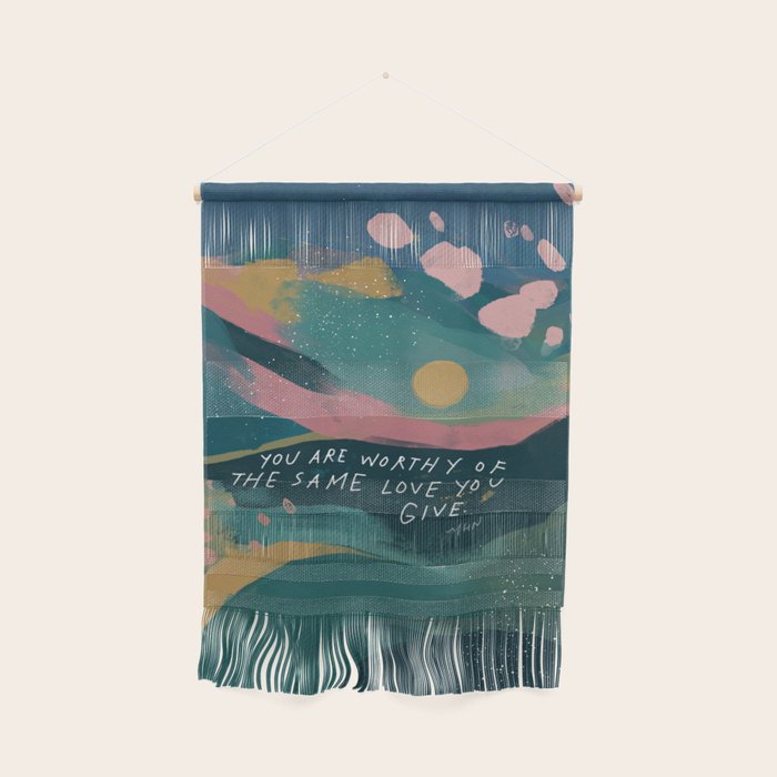 "You Are Worthy Of The Same Love You Give." Wall Hanging