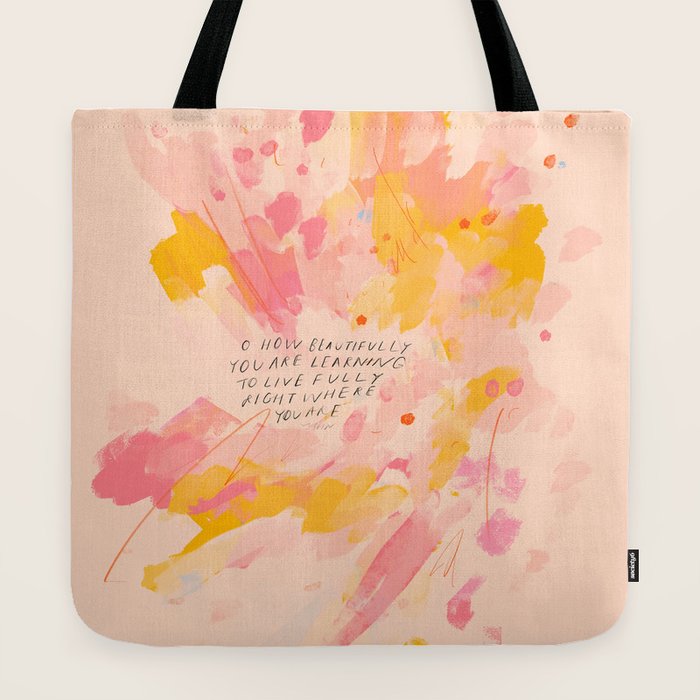 "O How Beautifully You Are Learning To Live Fully Right Where You Are." Tote Bag