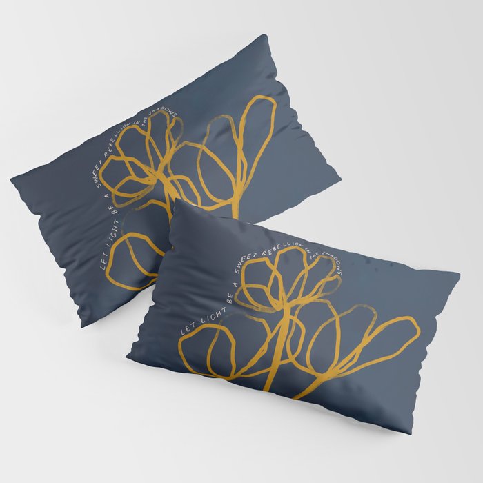 "Let Light Be A Sweet Rebellion In The Shadows." Pillow Sham