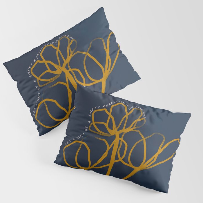 "Let Light Be A Sweet Rebellion In The Shadows." Pillow Sham