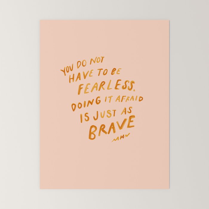 "You Do Not Have To Be Fearless. Doing It Afraid Is Just As Brave." Mini Art Print