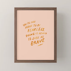 "You Do Not Have To Be Fearless. Doing It Afraid Is Just As Brave." Mini Art Print