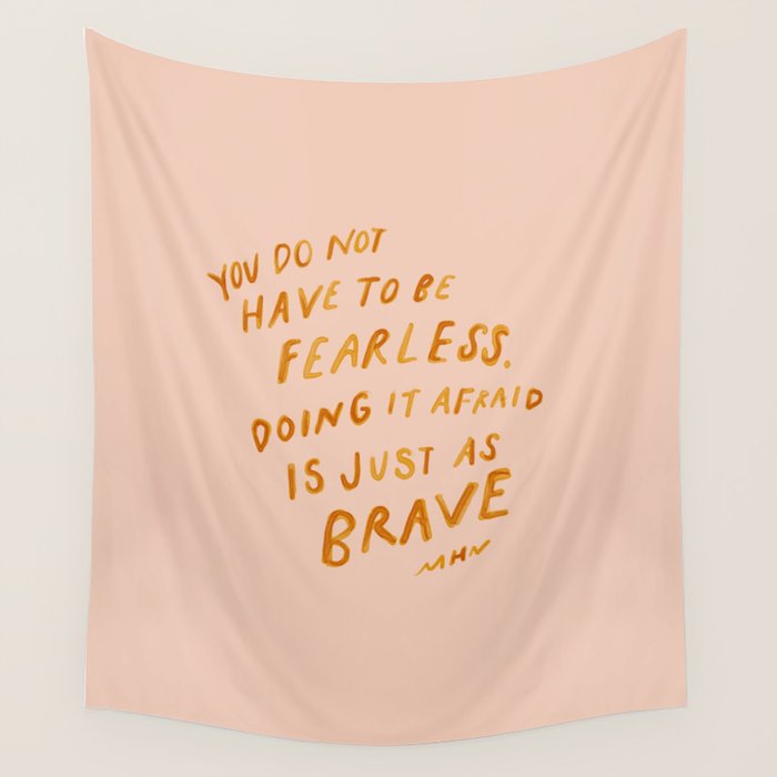 "You Do Not Have To Be Fearless. Doing It Afraid Is Just As Brave." Wall Tapestry