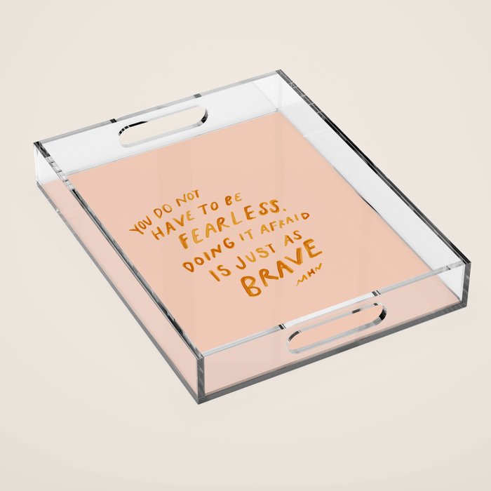 "You Do Not Have To Be Fearless. Doing It Afraid Is Just As Brave." Acrylic Tray