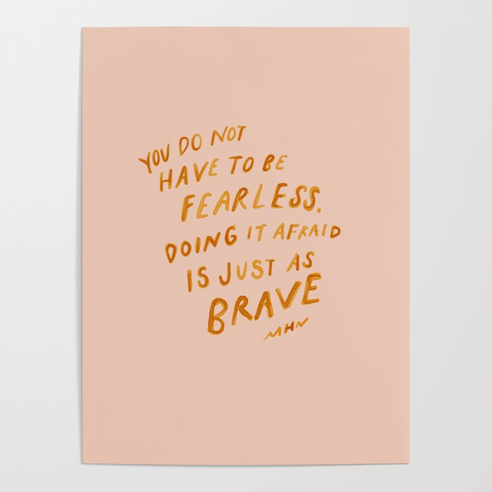 "You Do Not Have To Be Fearless. Doing It Afraid Is Just As Brave." Poster