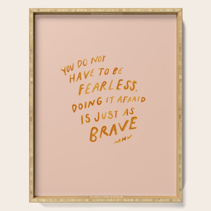 "You Do Not Have To Be Fearless. Doing It Afraid Is Just As Brave." Serving Tray