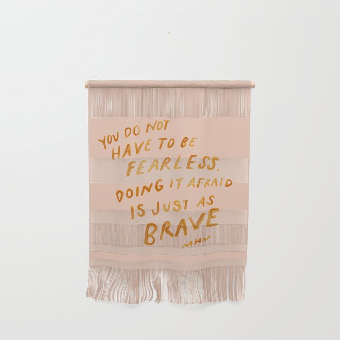 "You Do Not Have To Be Fearless. Doing It Afraid Is Just As Brave." Wall Hanging