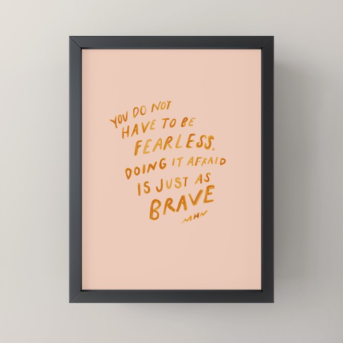"You Do Not Have To Be Fearless. Doing It Afraid Is Just As Brave." Mini Art Print
