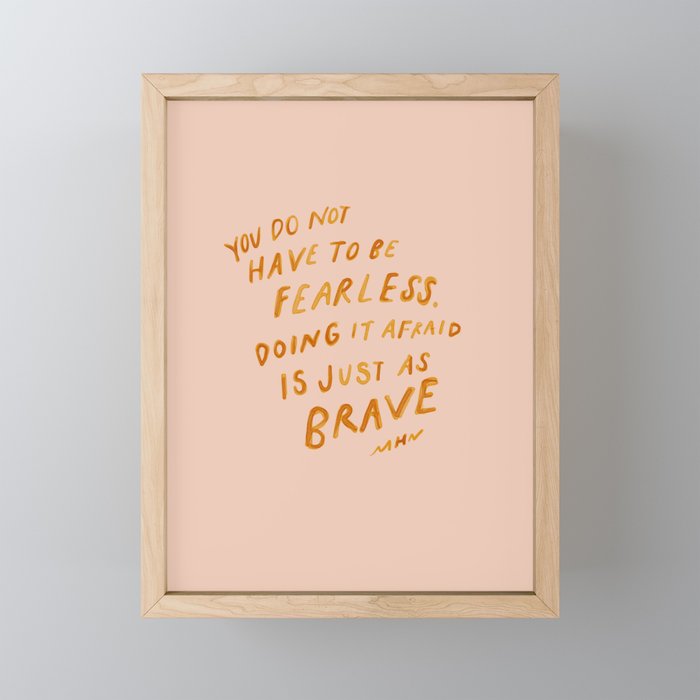 "You Do Not Have To Be Fearless. Doing It Afraid Is Just As Brave." Mini Art Print