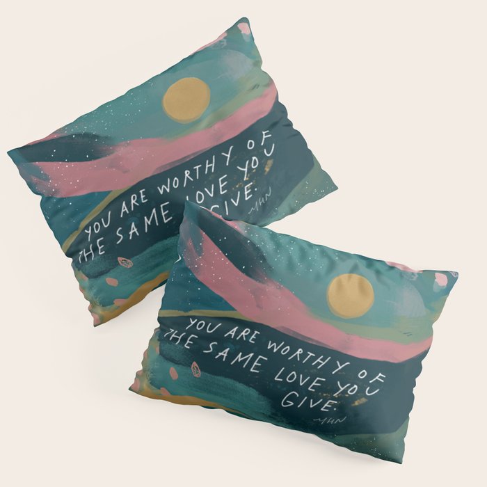 "You Are Worthy Of The Same Love You Give." Pillow Sham