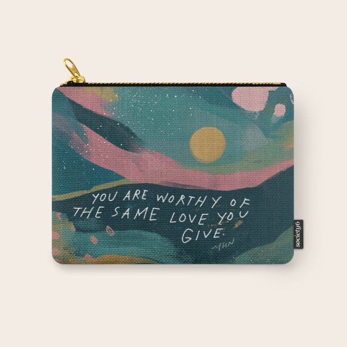 "You Are Worthy Of The Same Love You Give." Carry All Pouch