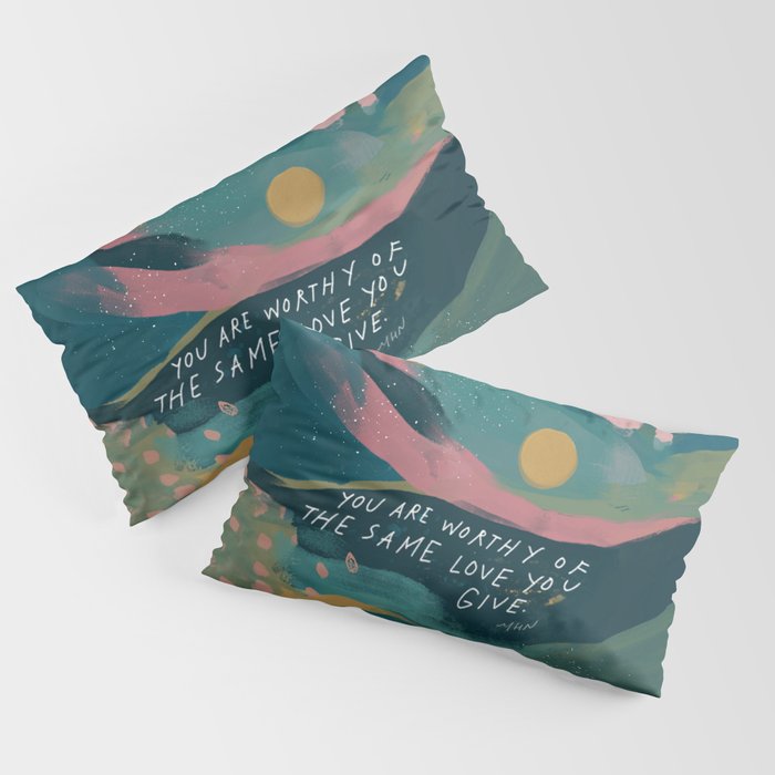"You Are Worthy Of The Same Love You Give." Pillow Sham