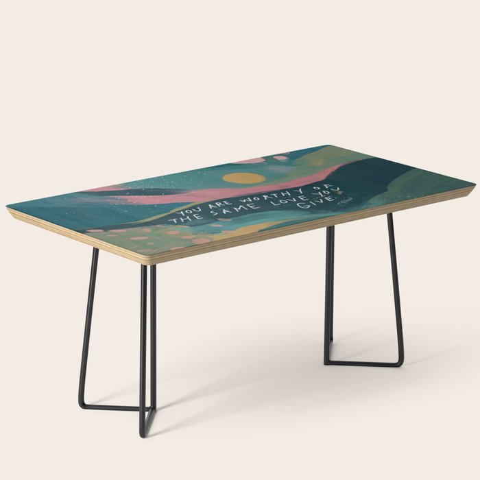 "You Are Worthy Of The Same Love You Give." Coffee Table