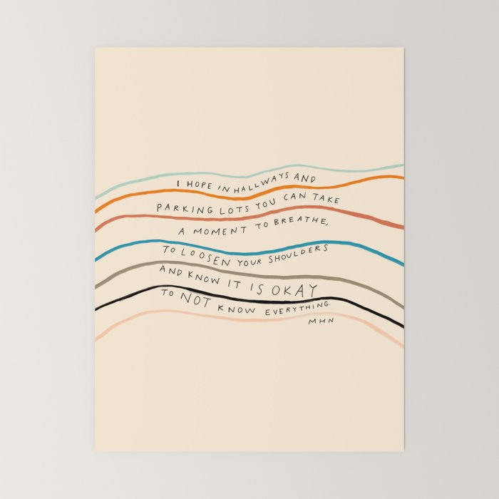 "I Hope In Hallways And Parking Lots You Can Take A Moment To Breathe, To Loosen Your Shoulders And Know It Is Okay To Not Know Everything." Mini Art Print