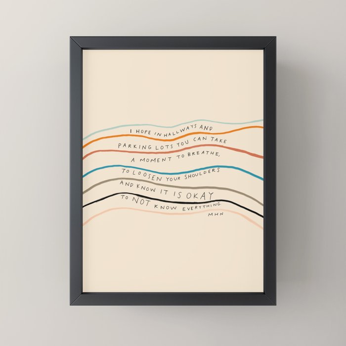 "I Hope In Hallways And Parking Lots You Can Take A Moment To Breathe, To Loosen Your Shoulders And Know It Is Okay To Not Know Everything." Mini Art Print
