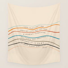 "I Hope In Hallways And Parking Lots You Can Take A Moment To Breathe, To Loosen Your Shoulders And Know It Is Okay To Not Know Everything." Wall Tapestry
