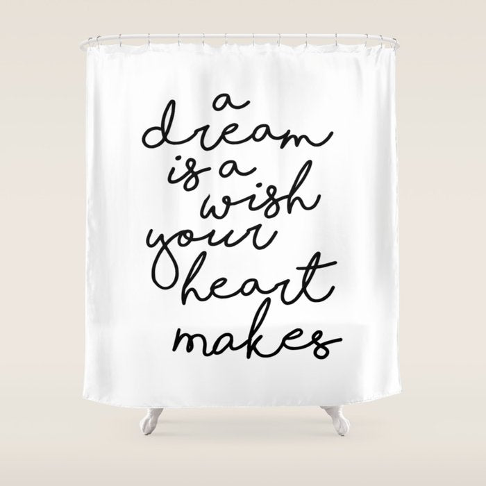 A Dream Is A Wish Your Heart Makes Shower Curtain