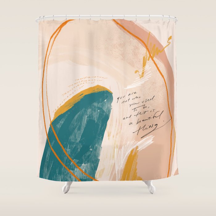 "Transformation: You Are Not Who You Used To Be, And That Is A Beautiful Thing." Shower Curtain