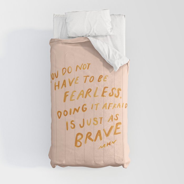 "You Do Not Have To Be Fearless. Doing It Afraid Is Just As Brave." Comforter