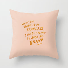"You Do Not Have To Be Fearless. Doing It Afraid Is Just As Brave." Throw Pillow