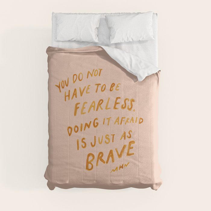 "You Do Not Have To Be Fearless. Doing It Afraid Is Just As Brave." Comforter