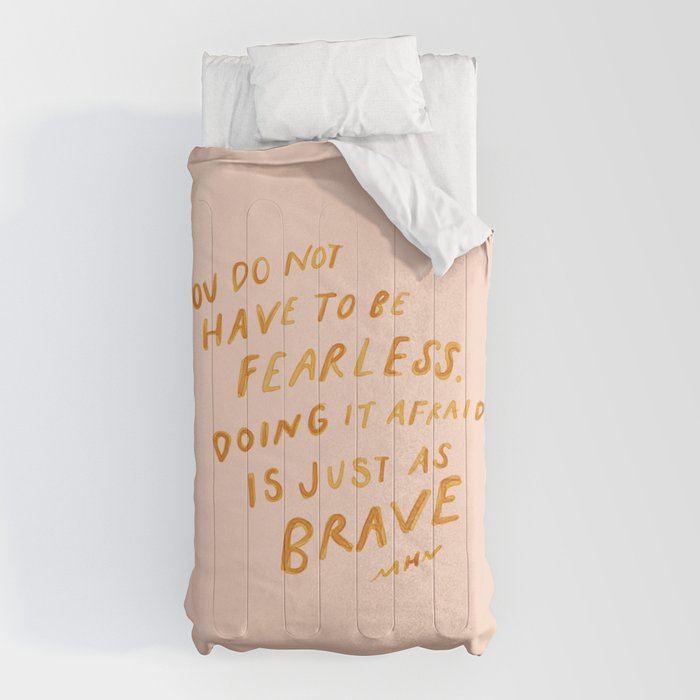 "You Do Not Have To Be Fearless. Doing It Afraid Is Just As Brave." Comforter
