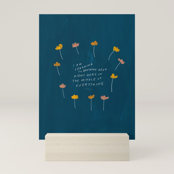 "I Am Learning To Breathe Deep Right Here In The Middle Of Everything." Mini Art Print