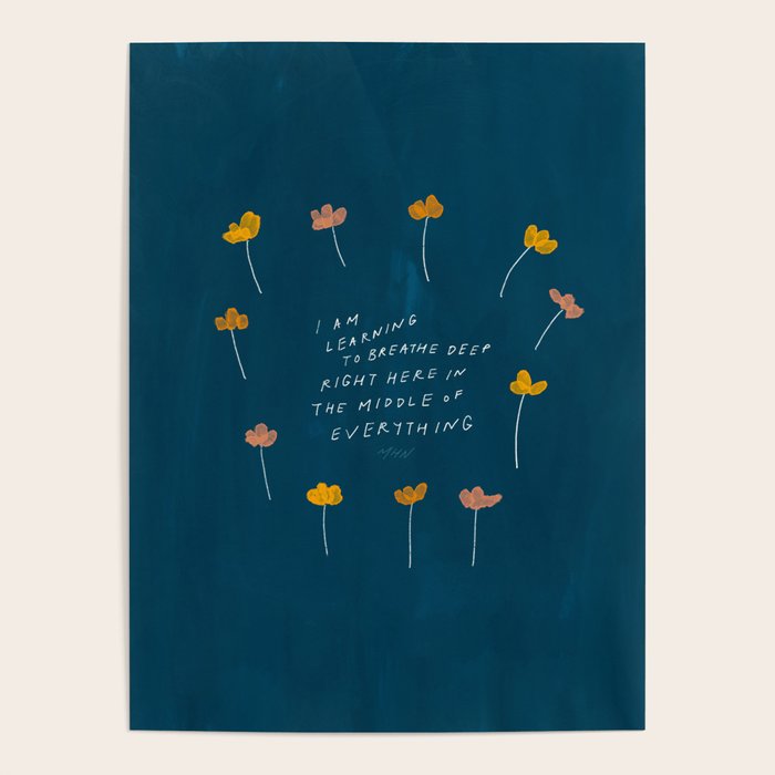 "I Am Learning To Breathe Deep Right Here In The Middle Of Everything." Poster