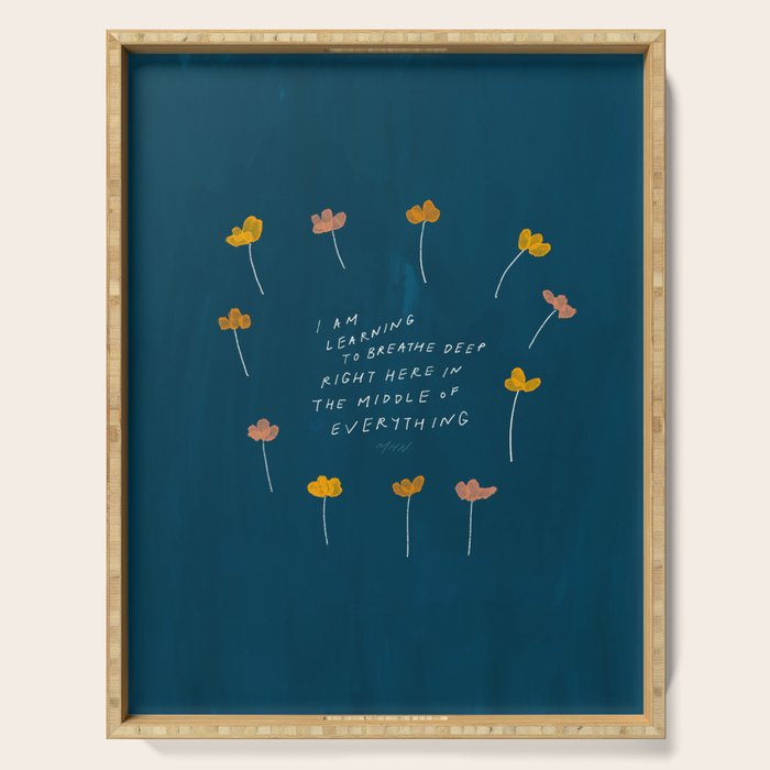 "I Am Learning To Breathe Deep Right Here In The Middle Of Everything." Serving Tray