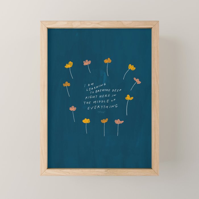 "I Am Learning To Breathe Deep Right Here In The Middle Of Everything." Mini Art Print