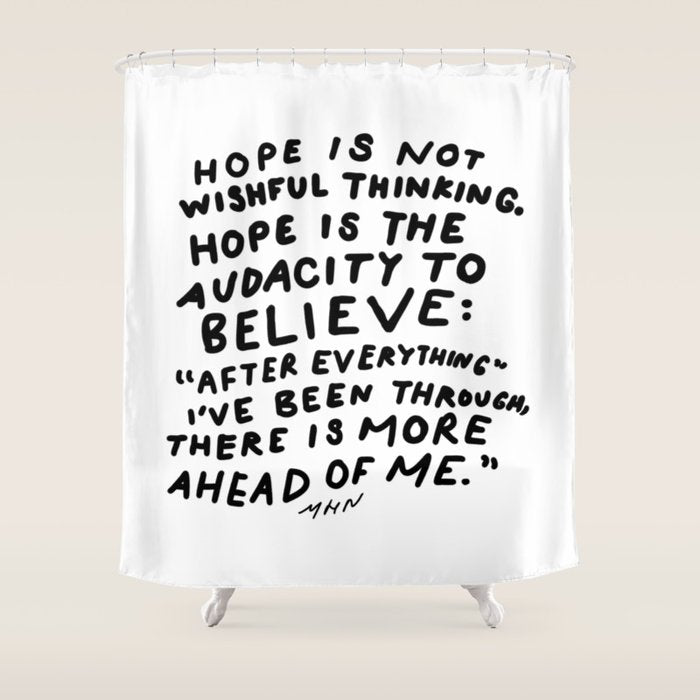 "Hope Is Not Wishful Thinking. Hope Is The Audacity To Believe" | Hand Lettered Motivational Design Shower Curtain
