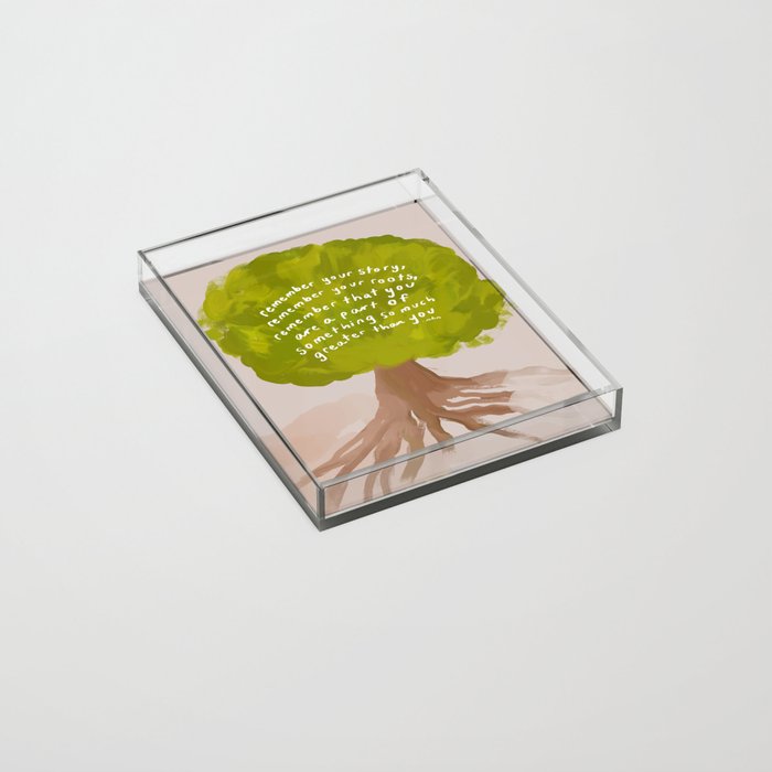 "Remember Your Story, Remember Your Roots, Remember That You Are A Part Of Something So Much Greater Than You." Acrylic Tray