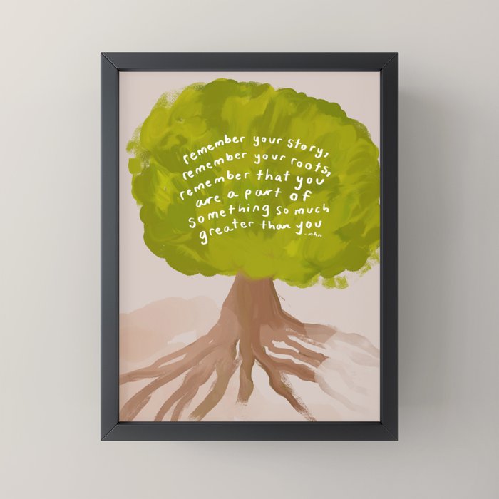 "Remember Your Story, Remember Your Roots, Remember That You Are A Part Of Something So Much Greater Than You." Mini Art Print