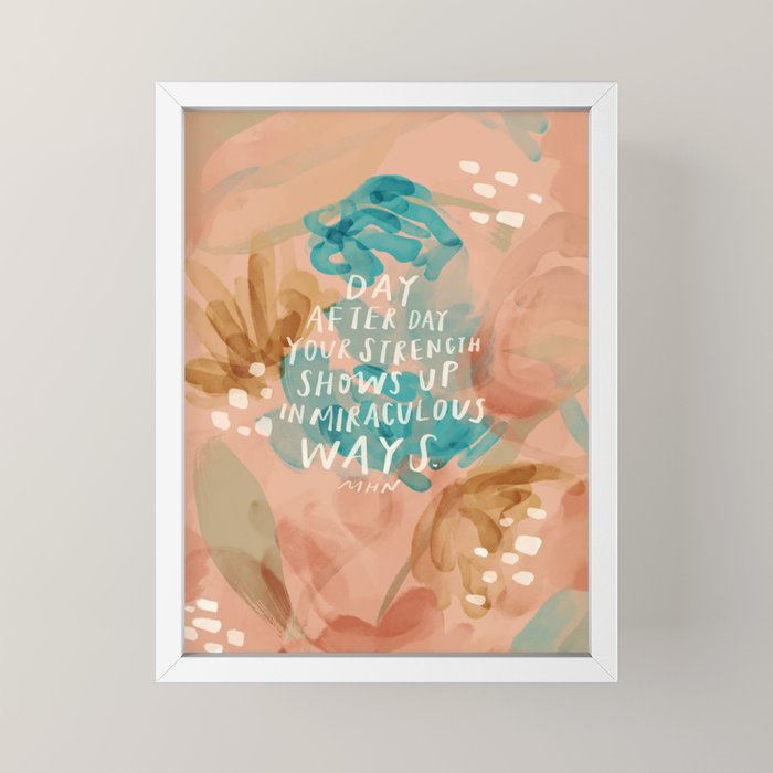 "Day After Day Your Strength Shows Up In Miraculous Ways." Mini Art Print