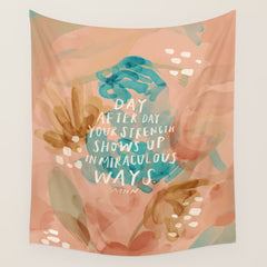 "Day After Day Your Strength Shows Up In Miraculous Ways." Wall Tapestry
