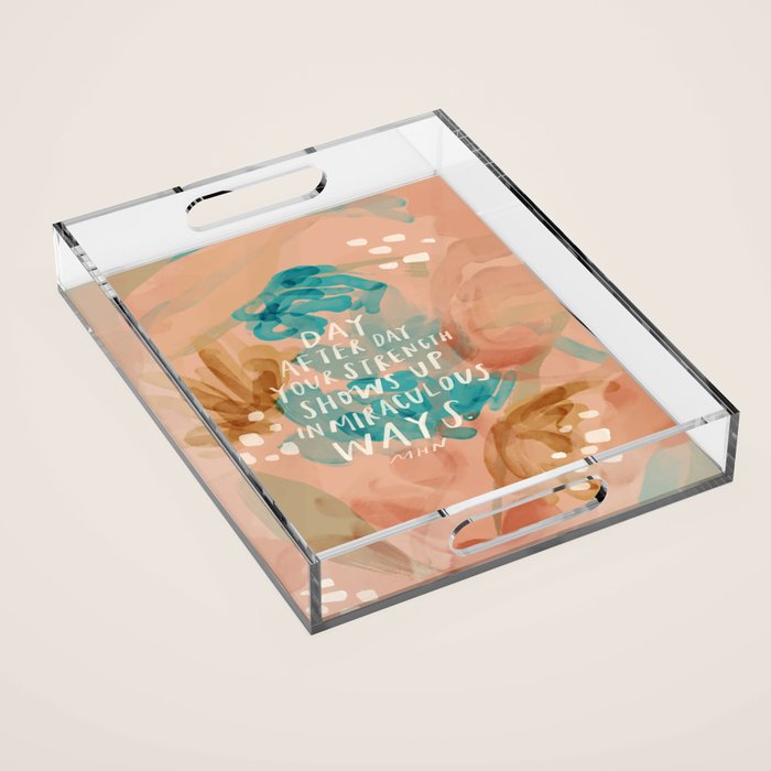 "Day After Day Your Strength Shows Up In Miraculous Ways." Acrylic Tray
