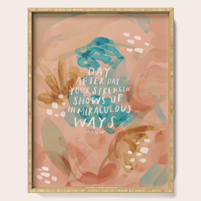 "Day After Day Your Strength Shows Up In Miraculous Ways." Serving Tray
