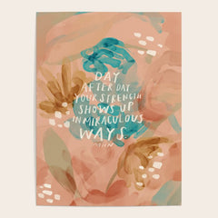 "Day After Day Your Strength Shows Up In Miraculous Ways." Poster