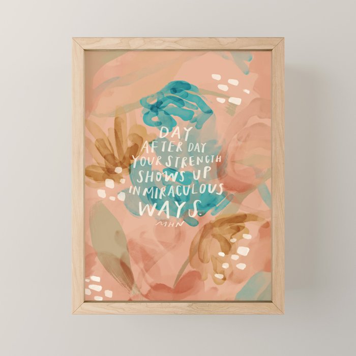 "Day After Day Your Strength Shows Up In Miraculous Ways." Mini Art Print