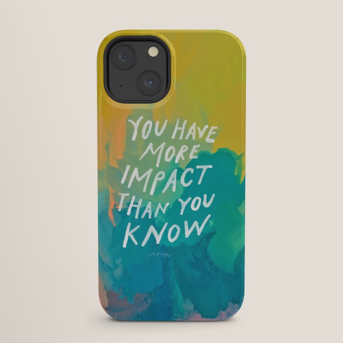 "You Have More Impact Than You Know." iPhone Case