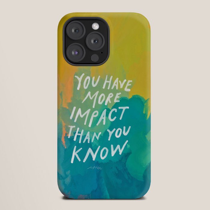 "You Have More Impact Than You Know." iPhone Case