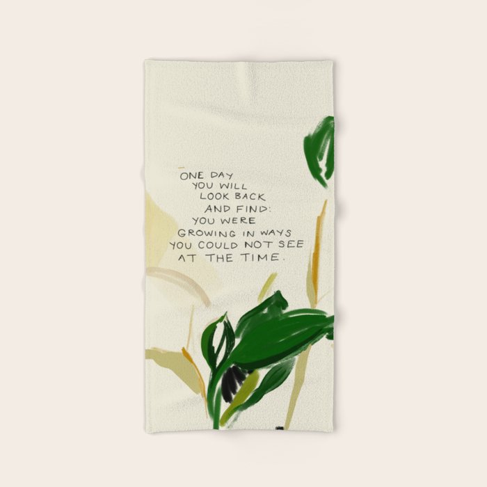 "One Day You Will Look Back And Find: You Were Growing In Ways You Could Not See At The Time." Bath Towel