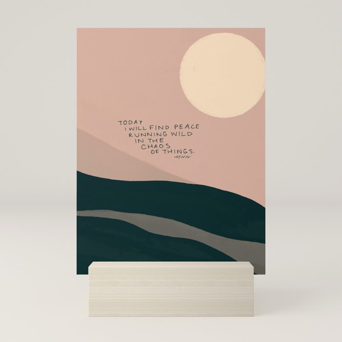 "Today I Will Find Peace Running Wild In The Chaos Of Things." Mini Art Print