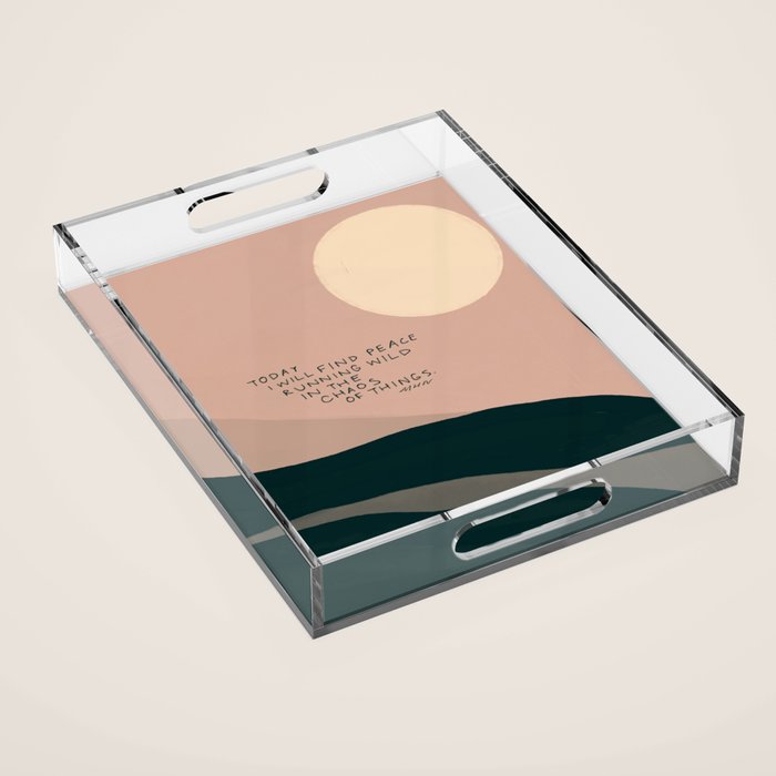 "Today I Will Find Peace Running Wild In The Chaos Of Things." Acrylic Tray