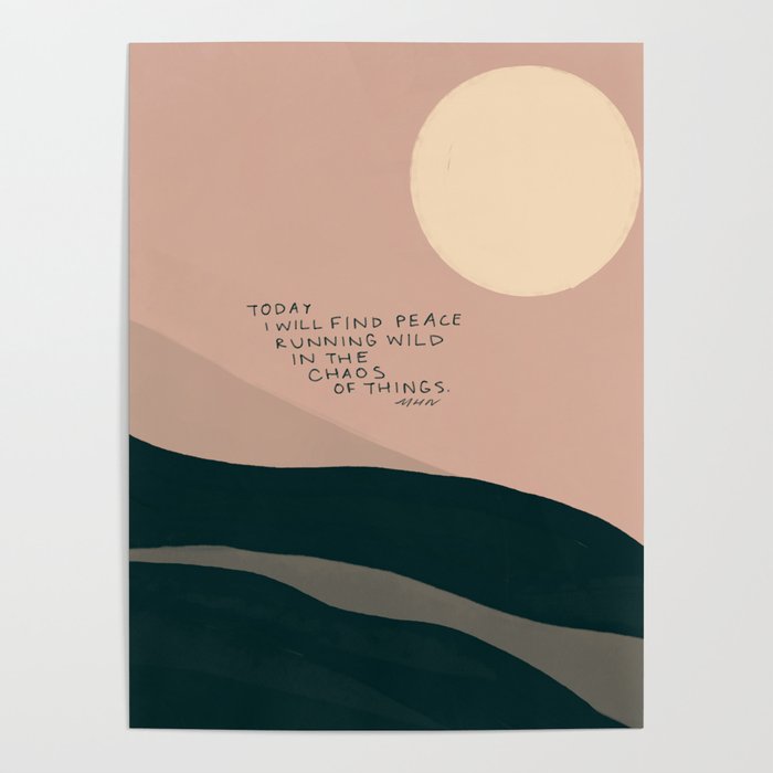"Today I Will Find Peace Running Wild In The Chaos Of Things." Poster