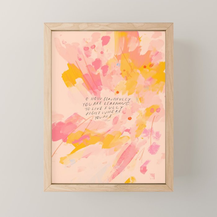 "O How Beautifully You Are Learning To Live Fully Right Where You Are." Mini Art Print