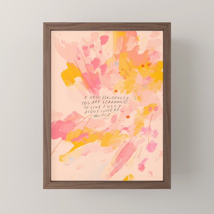"O How Beautifully You Are Learning To Live Fully Right Where You Are." Mini Art Print