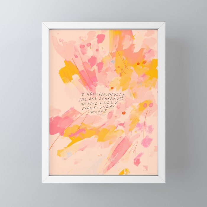 "O How Beautifully You Are Learning To Live Fully Right Where You Are." Mini Art Print