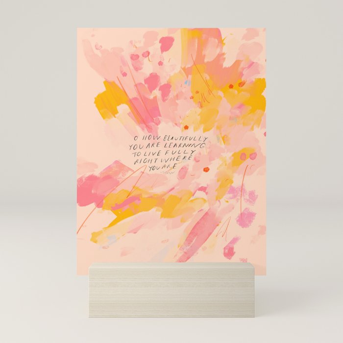 "O How Beautifully You Are Learning To Live Fully Right Where You Are." Mini Art Print